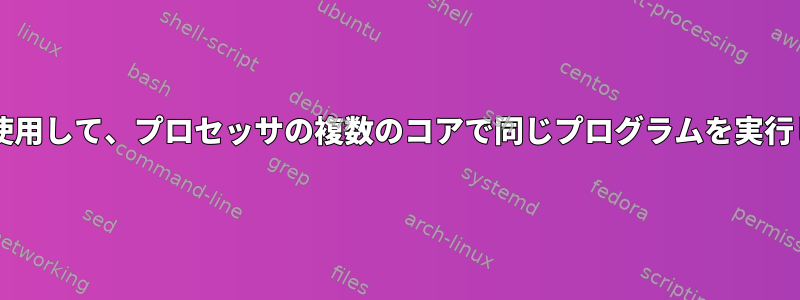 Bashを使用して、プロセッサの複数のコアで同じプログラムを実行します。