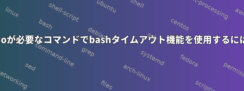 sudoが必要なコマンドでbashタイムアウト機能を使用するには？