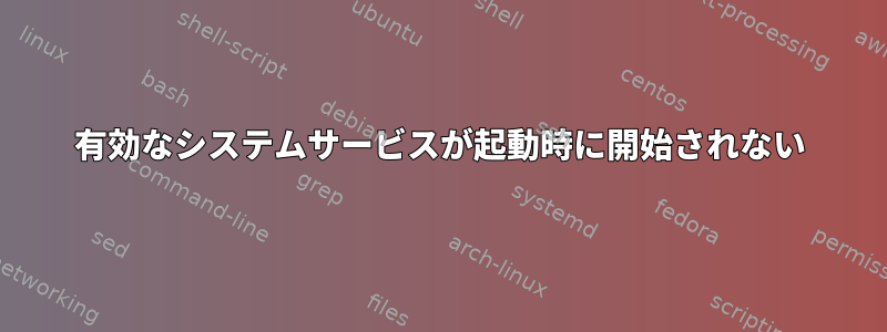 有効なシステムサービスが起動時に開始されない