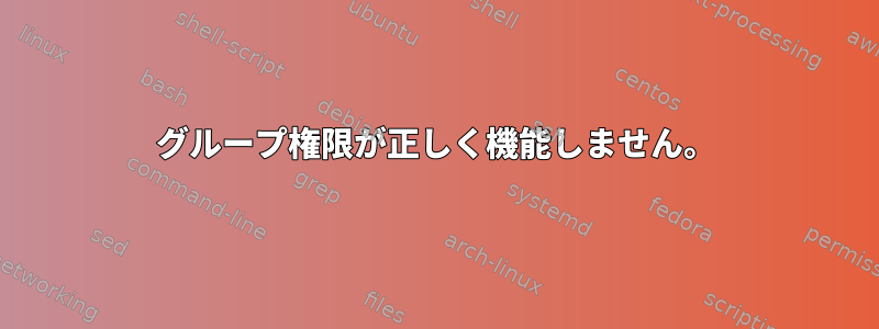 グループ権限が正しく機能しません。