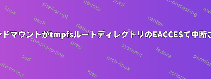 デバイスノードのバインドマウントがtmpfsルートディレクトリのEACCESで中断されるのはなぜですか？