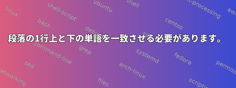 段落の1行上と下の単語を一致させる必要があります。