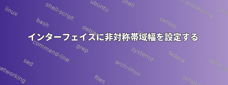 インターフェイスに非対称帯域幅を設定する