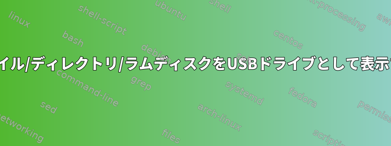 Linuxでファイル/ディレクトリ/ラムディスクをUSBドライブとして表示する方法は？