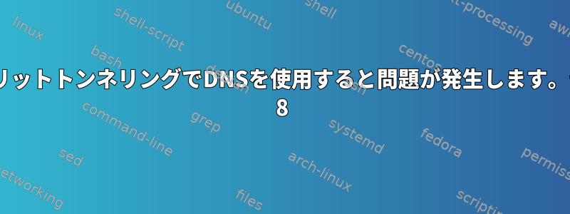 VPNスプリットトンネリングでDNSを使用すると問題が発生します。セントOS 8