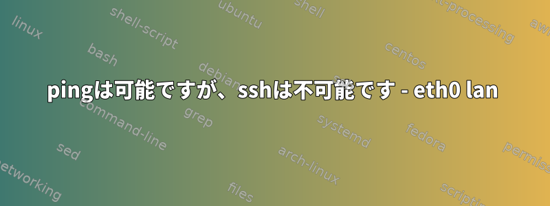 pingは可能ですが、sshは不可能です - eth0 lan