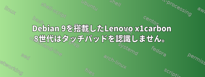 Debian 9を搭載したLenovo x1carbon 8世代はタッチパッドを認識しません。