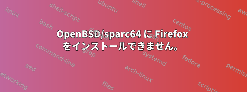 OpenBSD/sparc64 に Firefox をインストールできません。