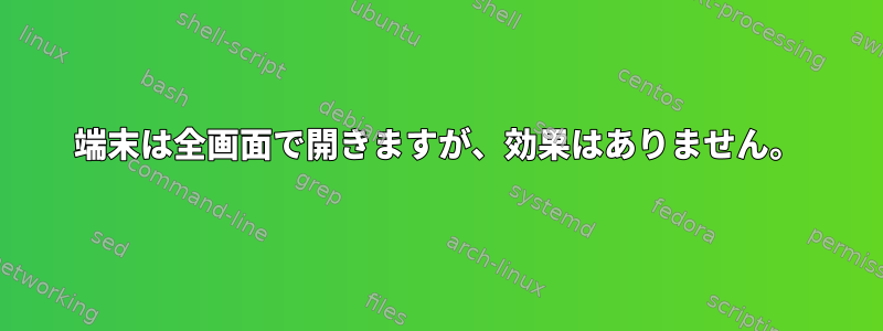 端末は全画面で開きますが、効果はありません。