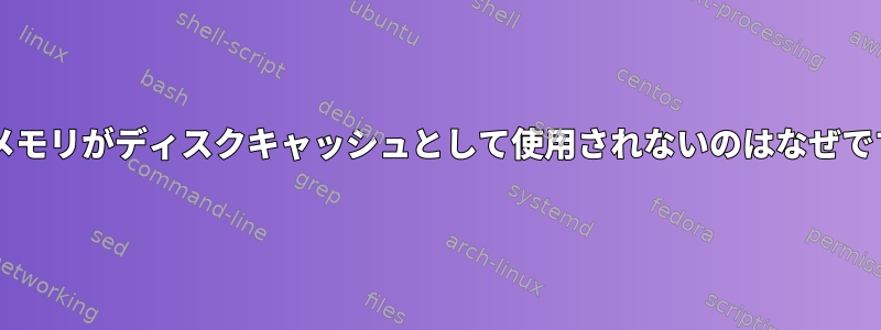 空きメモリがディスクキャッシュとして使用されないのはなぜですか?