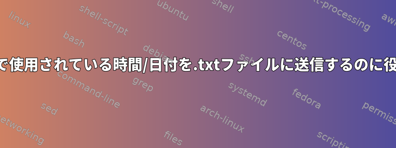 スクリプトで使用されている時間/日付を.txtファイルに送信するのに役立ちます。