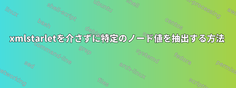 xmlstarletを介さずに特定のノード値を抽出する方法