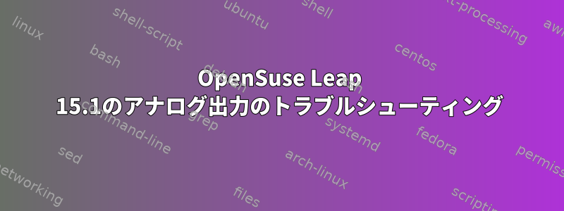 OpenSuse Leap 15.1のアナログ出力のトラブルシューティング