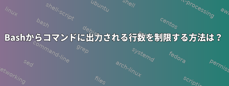 Bashからコマンドに出力される行数を制限する方法は？