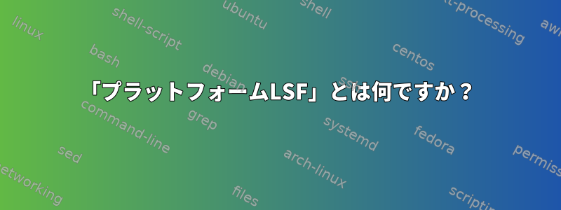 「プラットフォームLSF」とは何ですか？