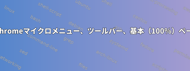 LinuxのChromeマイクロメニュー、ツールバー、基本（100％）ページサイズ