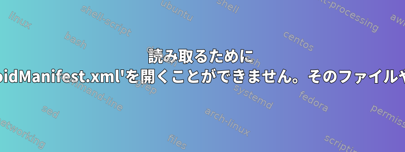 読み取るために '/home/user/original/AndroidManifest.xml'を開くことができません。そのファイルやディレクトリはありません。