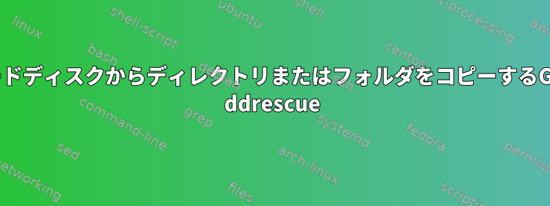 ハードディスクからディレクトリまたはフォルダをコピーするGNU ddrescue