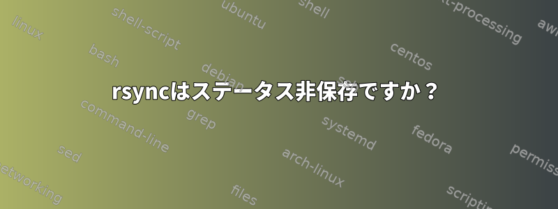 rsyncはステータス非保存ですか？