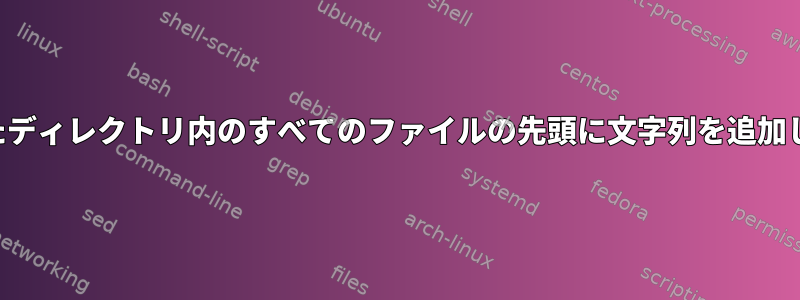 指定したディレクトリ内のすべてのファイルの先頭に文字列を追加します。