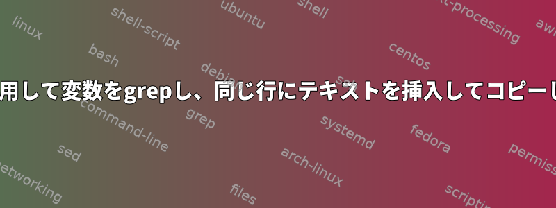 sedを使用して変数をgrepし、同じ行にテキストを挿入してコピーします。