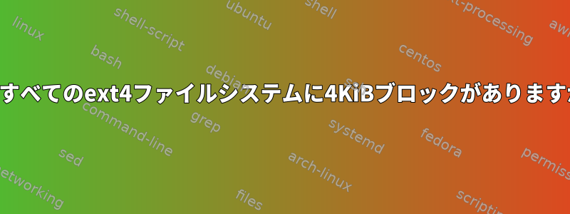 ほぼすべてのext4ファイルシステムに4KiBブロックがありますか？