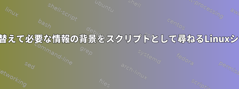 ユーザーを切り替えて必要な情報の背景をスクリプトとして尋ねるLinuxシェルスクリプト