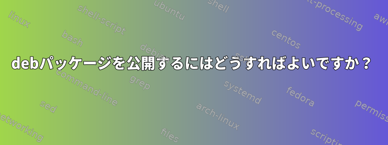 debパッケージを公開するにはどうすればよいですか？