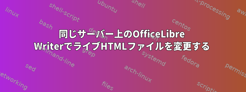 同じサーバー上のOfficeLibre WriterでライブHTMLファイルを変更する