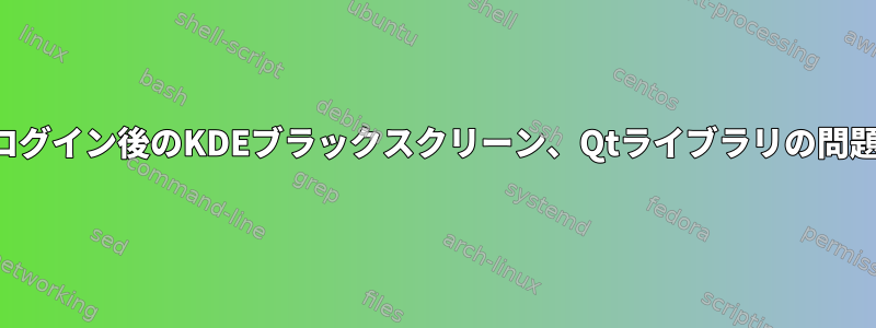 ログイン後のKDEブラックスクリーン、Qtライブラリの問題