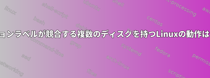 パーティションラベルが競合する複数のディスクを持つLinuxの動作は何ですか？