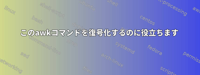 このawkコマンドを復号化するのに役立ちます