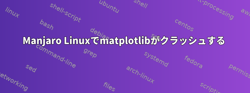 Manjaro Linuxでmatplotlibがクラッシュする