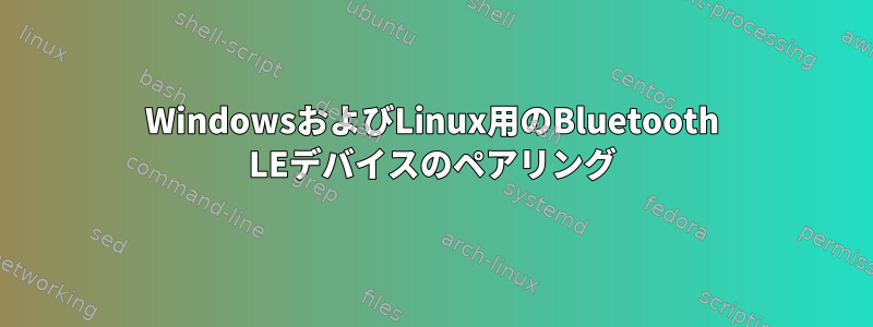 WindowsおよびLinux用のBluetooth LEデバイスのペアリング