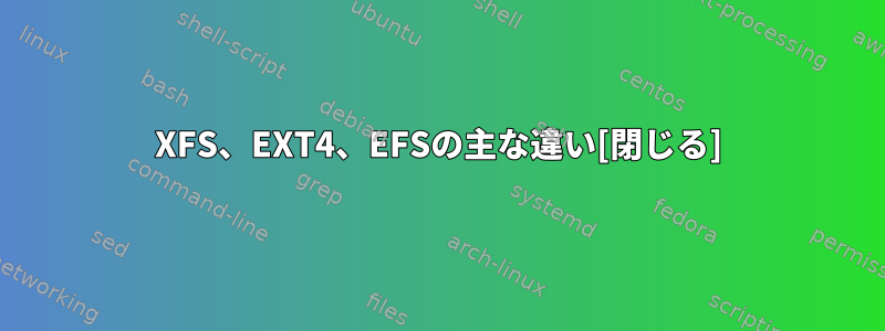 XFS、EXT4、EFSの主な違い[閉じる]