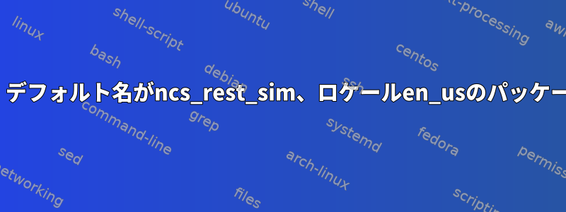 devspaceシミュレータを実行すると、デフォルト名がncs_rest_sim、ロケールen_usのパッケージが見つからない問題を修正する方法