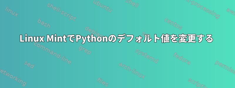 Linux MintでPythonのデフォルト値を変更する