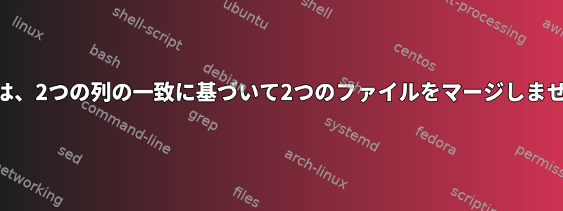 awkは、2つの列の一致に基づいて2つのファイルをマージしません。