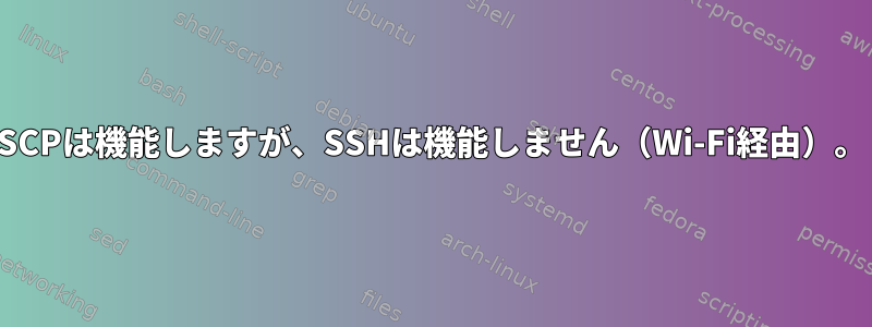 SCPは機能しますが、SSHは機能しません（Wi-Fi経由）。