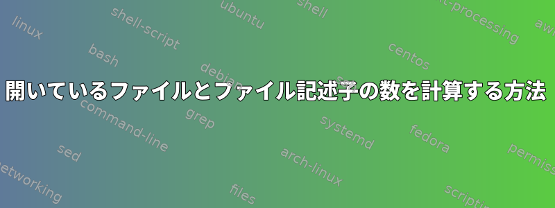 開いているファイルとファイル記述子の数を計算する方法