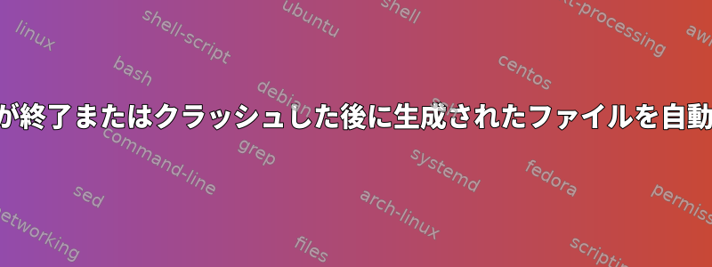 シェルスクリプトが終了またはクラッシュした後に生成されたファイルを自動的に削除します。