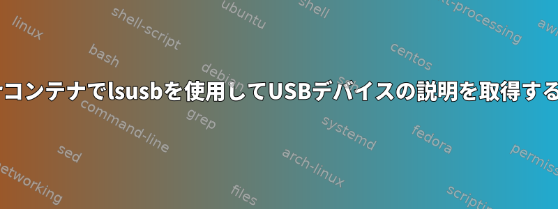 Dockerコンテナでlsusbを使用してUSBデバイスの説明を取得するには？