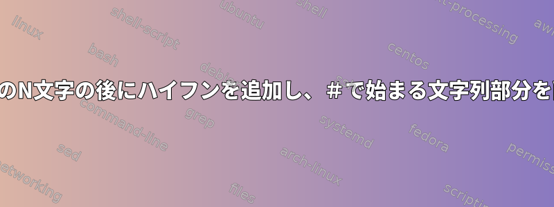 文字列の最初のN文字の後にハイフンを追加し、＃で始まる文字列部分を削除します。