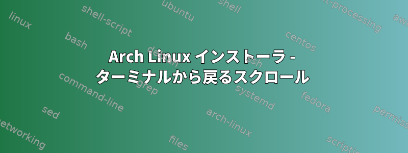 Arch Linux インストーラ - ターミナルから戻るスクロール