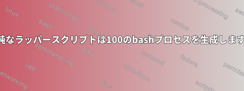 単純なラッパースクリプトは100のbashプロセスを生成します。