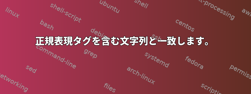 正規表現タグを含む文字列と一致します。