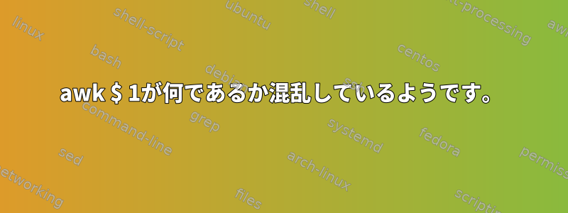 awk $ 1が何であるか混乱しているようです。