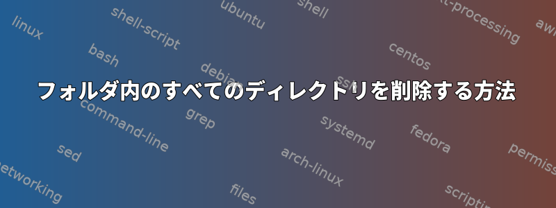 フォルダ内のすべてのディレクトリを削除する方法