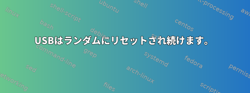 USBはランダムにリセットされ続けます。