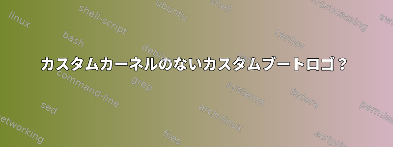 カスタムカーネルのないカスタムブートロゴ？